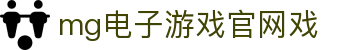 mg电子游戏官网戏 - (中国)甘南mg电子游戏官网戏公司欢迎您